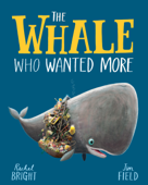 The Whale Who Wanted More - Rachel Bright & Jim Field