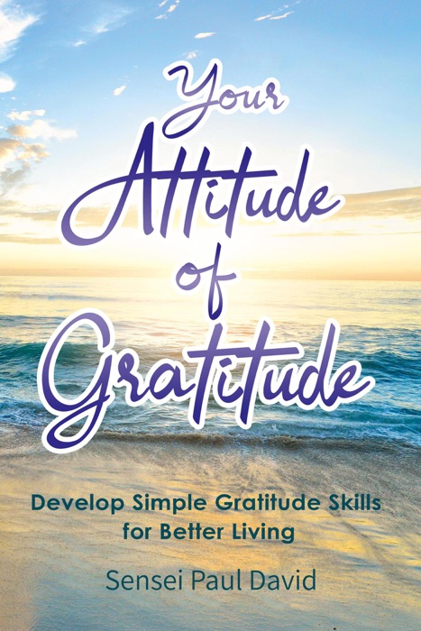Your Attitude of Gratitude:  Develop Simple Gratitude Skills For Better Living