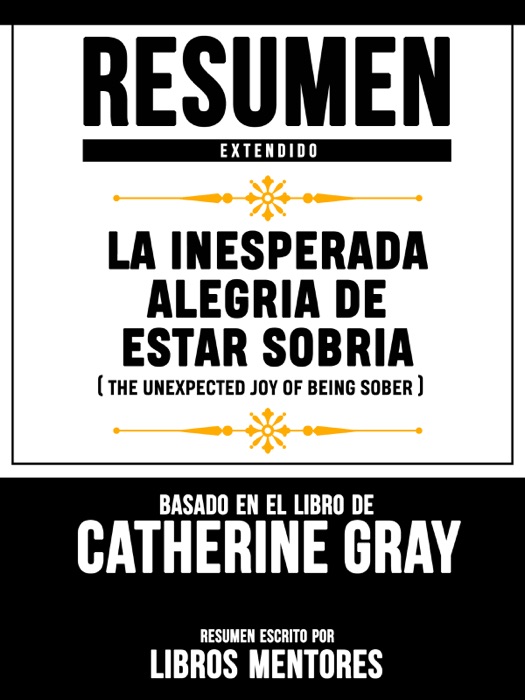 Resumen Extendido: La Inesperada Alegria De Estar Sobria (The Unexpected Joy Of Being Sober) - Basado En El Libro De Catherine Gray