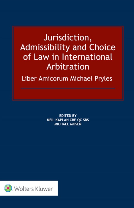 Jurisdiction, Admissibility and Choice of Law in International Arbitration: Liber Amicorum Michael Pryles