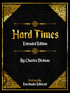 Hard Times (Extended Edition) – By Charles Dickens - Everbooks Editorial