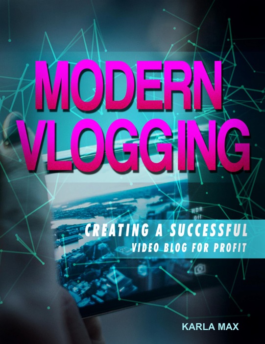 Modern Vlogging - Creating a Successful Video Blog for Profit