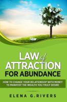Elena G.Rivers - Law of Attraction for Abundance: How to Change Your Relationship with Money to Manifest the Wealth You Truly Desire artwork