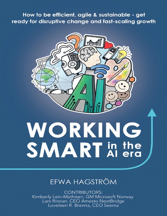 Working Smart In the Al Era: How to Be Efficient, Agile & Sustainable - Get Ready for Disruptive Change and Fast-scaling Growth