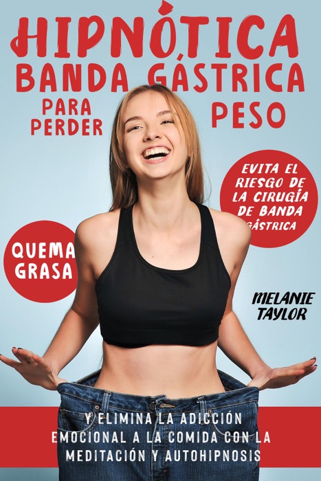 Hipnótica banda gástrica para perder peso: Evita el riesgo de la cirugía de banda gástrica, quema grasa y elimina la adicción emocional a la comida con la meditación y autohipnosis