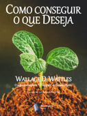 Como conseguir o que você Deseja - Wallace D. Wattles