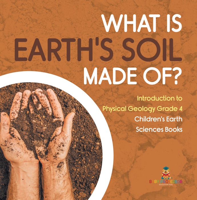 What Is Earth's Soil Made Of?  Introduction to Physical Geology Grade 4  Children's Earth Sciences Books