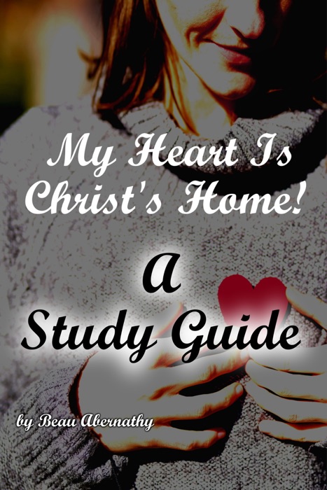 My Heart Is Christ's Home! A Study Guide