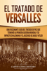 El Tratado de Versalles: Una fascinante guía del tratado de paz que terminó la Primera Guerra Mundial y su impacto en Alemania y el ascenso de Adolf Hitler - Captivating History