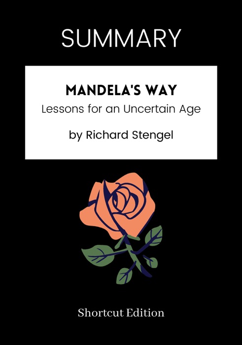 SUMMARY - Mandela's Way: Lessons for an Uncertain Age by Richard Stengel