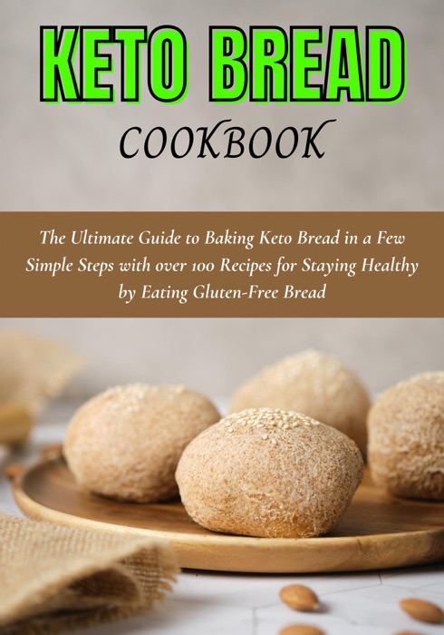 Keto Bread cookbook: The Ultimate Guide to Baking Keto Bread in a Few Simple Steps with over 100 Recipes for Staying Healthy by Eating Gluten-Free Bread