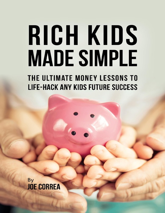 Rich Kids Made Simple: The Ultimate Money Lessons to Life Hack Any Kids Future Success