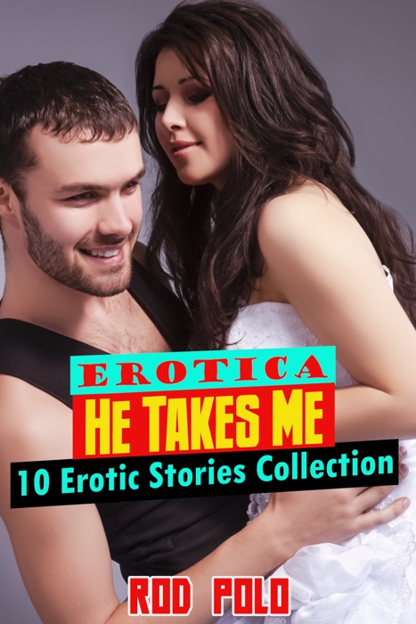 Erotica: He Takes Me: 10 Erotic Stories Collection