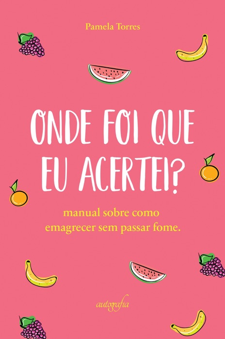Onde foi que eu acertei? Manual sobre como emagrecer sem passar fome.