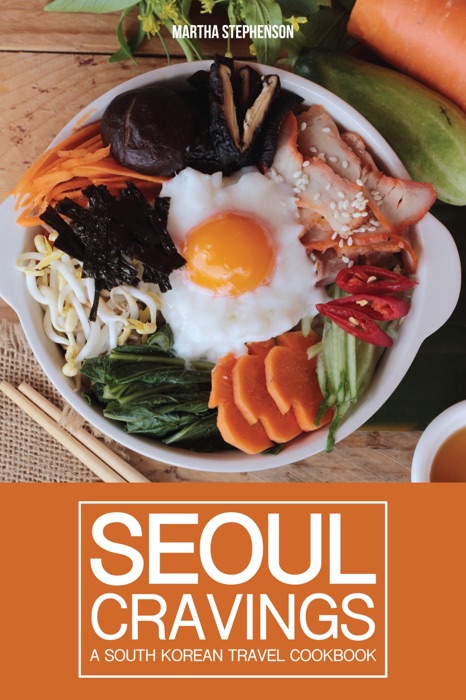 Seoul Cravings: A South Korean Travel Cookbook - Korean Cookbook and Culture Guide in One
