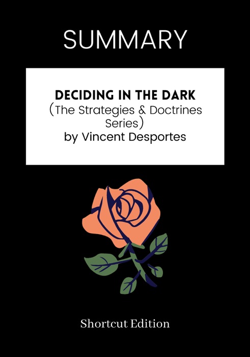 SUMMARY - Deciding In The Dark (The Strategies & Doctrines Series) By Vincent Desportes