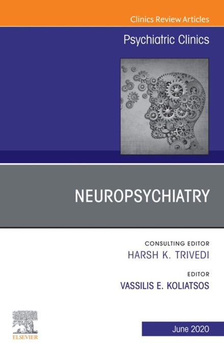 Neuropsychiatry, An Issue of Psychiatric Clinics of North America, E-Book