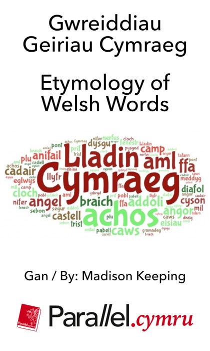 Gwreiddiau Geiriau Cymraeg /  Etymology of Welsh Words