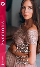 L'enfant du scandale - Une folle escapade - Dani Wade & Allison Leigh by  Dani Wade & Allison Leigh PDF Download