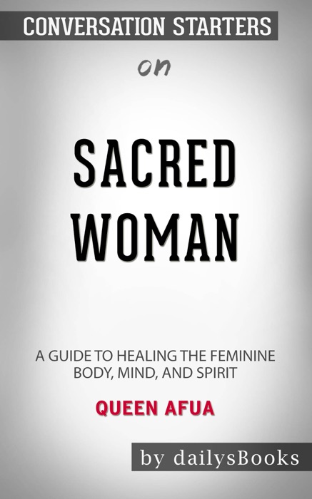 Sacred Woman: A Guide to Healing the Feminine Body, Mind, and Spirit by Queen Afua: Conversation Starters