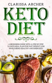 Keto Diet A Beginners Guide With A Step By Step 14 Days Meal Plan For Fast Weight Loss While Being Healthy And Energized