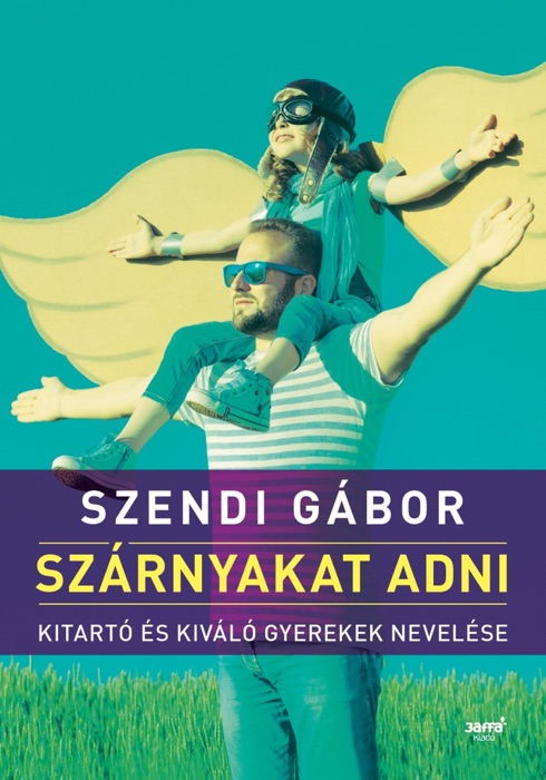 Szárnyakat adni - Kitartó és kiváló gyerekek nevelése