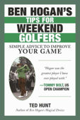 Ben Hogan's Tips for Weekend Golfers - Ted Hunt