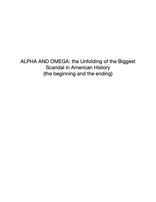 ALPHA AND OMEGA: the unfolding of the biggest scandal in American History