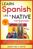 Learn Like a Native - Learn Spanish Like a Native for Beginners - Level 2: Learning Spanish in Your Car Has Never Been Easier! Have Fun with Crazy Vocabulary, Daily Used Phrases, Exercises & Correct Pronunciations artwork