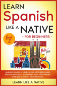 Learn Spanish Like a Native for Beginners - Level 2: Learning Spanish in Your Car Has Never Been Easier! Have Fun with Crazy Vocabulary, Daily Used Phrases, Exercises & Correct Pronunciations - Learn Like a Native