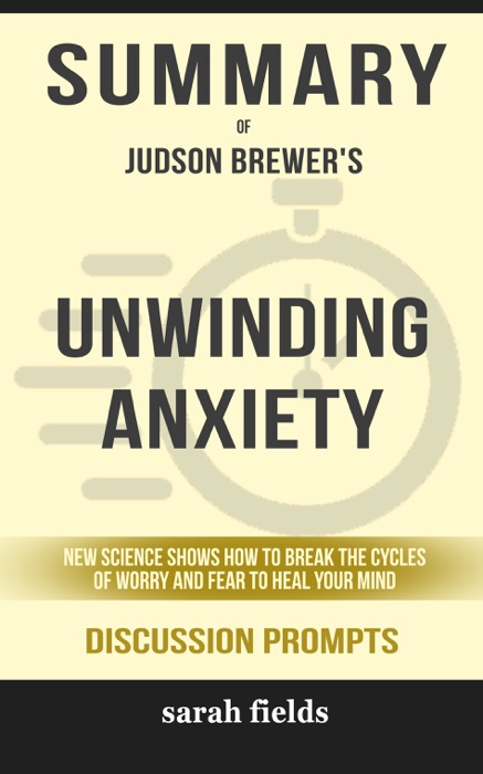 Unwinding Anxiety: New Science Shows How to Break the Cycles of Worry and Fear to Heal Your Mind by Judson Brewer (Discussion Prompts)