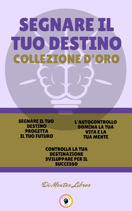 SEGNARE IL TUO DESTINO PROGETTA IL TUO FUTURO - CONTROLLA LA TUA DESTINAZIONE SVILUPPARE PER IL SUCCESSO - L'AUTOCONTROLLO DOMINA LA TUA VITA E LA TUA MENTE (3 LIBRI)