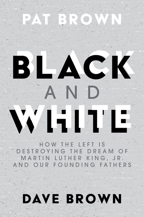 Black and White: How the Left is Destroying the Dream of Martin Luther King, Jr. and our Founding Fathers