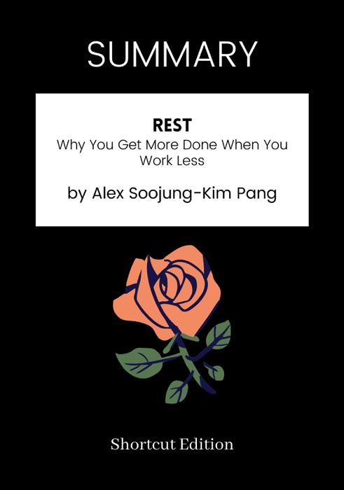 SUMMARY - Rest: Why You Get More Done When You Work Less by Alex Soojung-Kim Pang