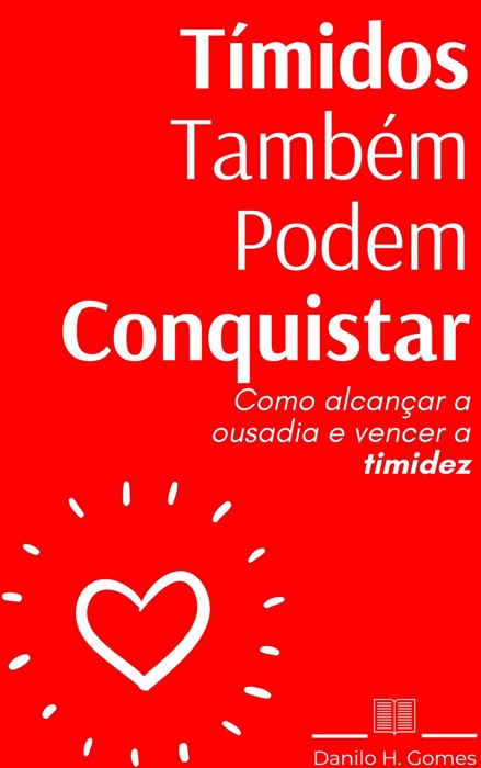 Tímidos Também Podem Conquistar: Como alcançar a ousadia e vencer a timidez