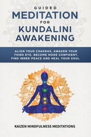 Guided Meditation For Kundalini Awakening Align Your Chakras Awaken Your Third Eye Become More Confident Find Inner Peace Develop Mindfulness And Heal Your Soul