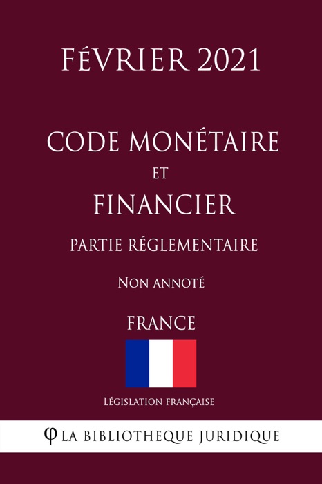 Code monétaire et financier (Partie réglementaire) (France) (Février 2021) Non annoté