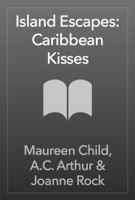 Maureen Child, A.C. Arthur & Joanne Rock - Island Escapes: Caribbean Kisses artwork