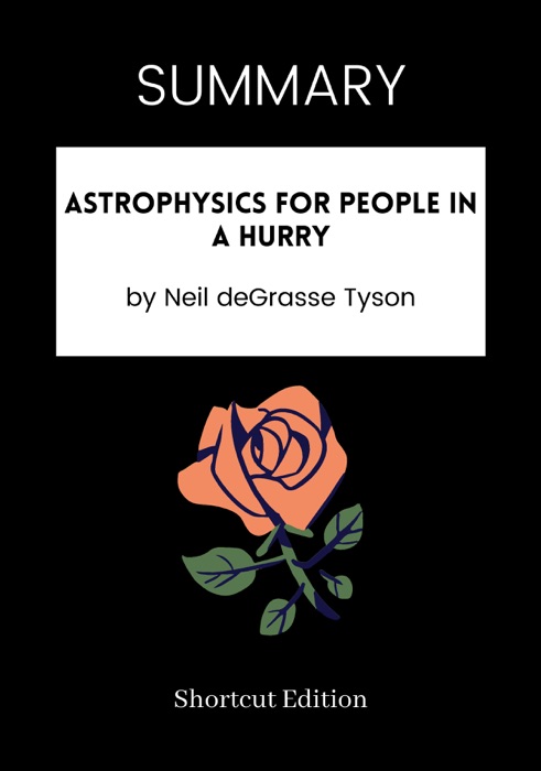 SUMMARY - Astrophysics For People In A Hurry By Neil DeGrasse Tyson