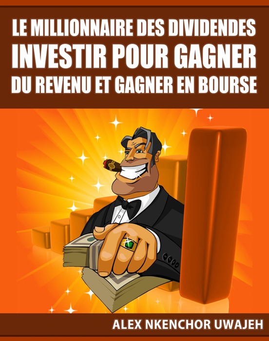 Le Millionnaire Des Dividendes: Investir Pour Gagner Du Revenu Et Gagner En Bourse