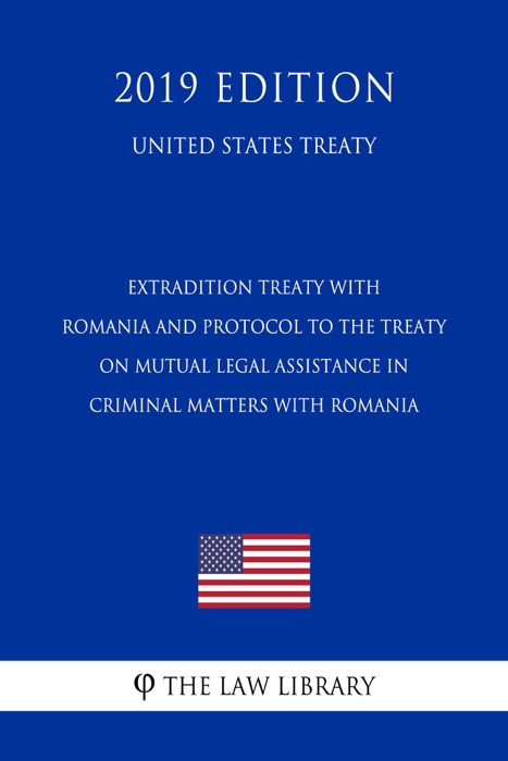 Extradition Treaty with Romania and Protocol to the Treaty on Mutual Legal Assistance in Criminal Matters with Romania (United States Treaty)