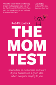 The Mom Test: How to Talk to Customers & Learn if Your Business is a Good Idea When Everyone is Lying to You - Rob Fitzpatrick