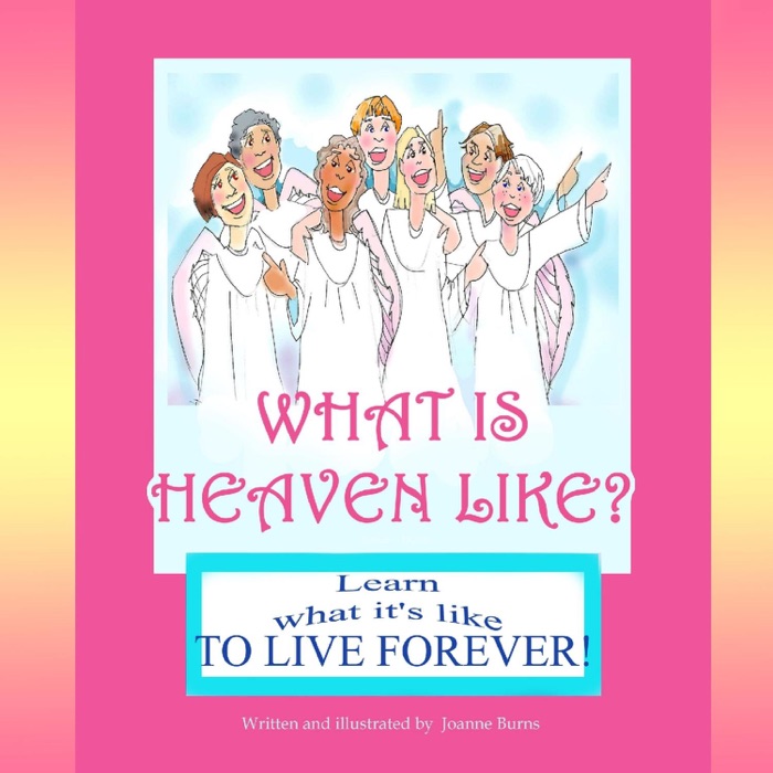 What is Heaven Like?: Learn What It's Like to Live Forever
