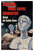 Demain, vous serez immortel - René Saint-Jean