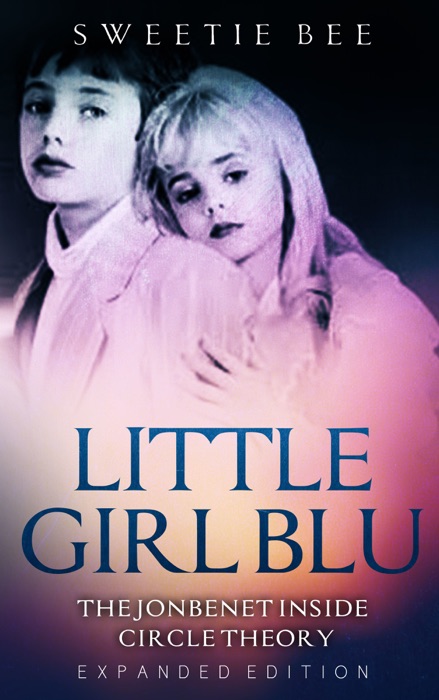 Little Girl Blu-The JonBenét Inside Circle Theory- (Expanded Edition) Interactive Book With Bonus Chapter