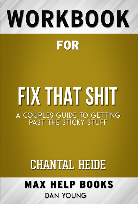 Fix That Shit A Couples Guide To Getting Past The Sticky Stuff by Chantal Heide (Max Help Workbooks)