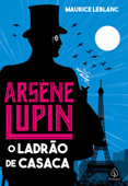 Arsene Lupin, o ladrão de casaca - Maurice Leblanc