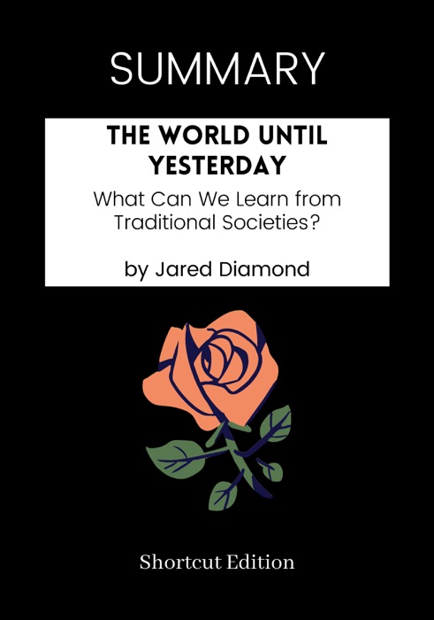 SUMMARY - The World Until Yesterday: What Can We Learn from Traditional Societies? by Jared Diamond