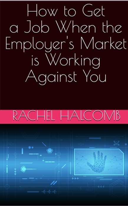How to Get a Job When the Employer’s Market is Working Against You