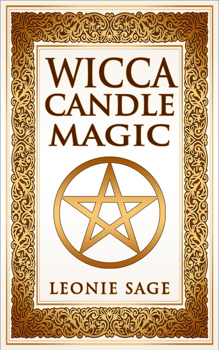 Wicca Candle Magic: How To Unleash the Power of Fire to Manifest Your Desires